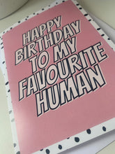 Load image into Gallery viewer, Happy birthday to my favourite human card